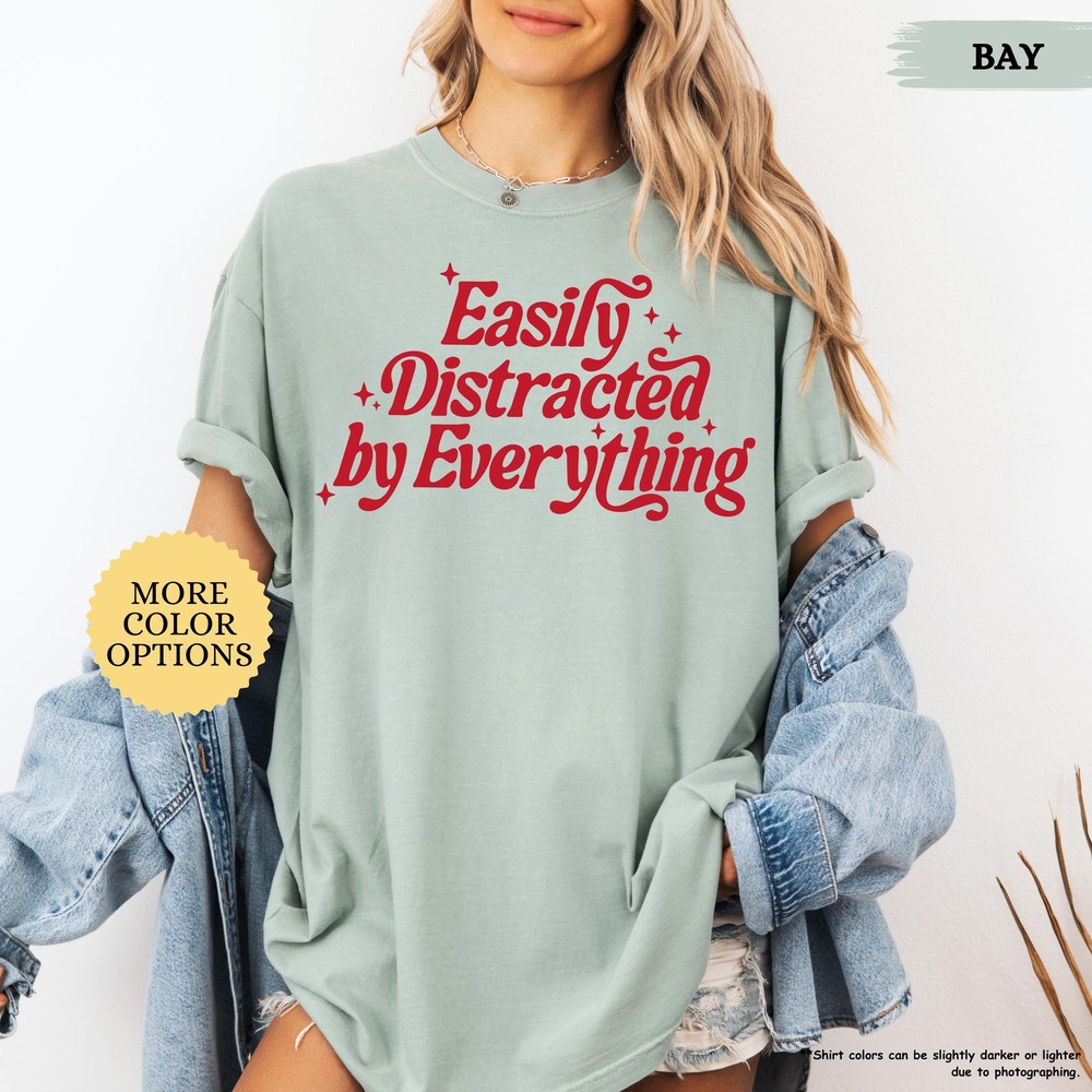 Easily Distracted By Everything Shirt Funny Sarcastic Quote Tee Gift