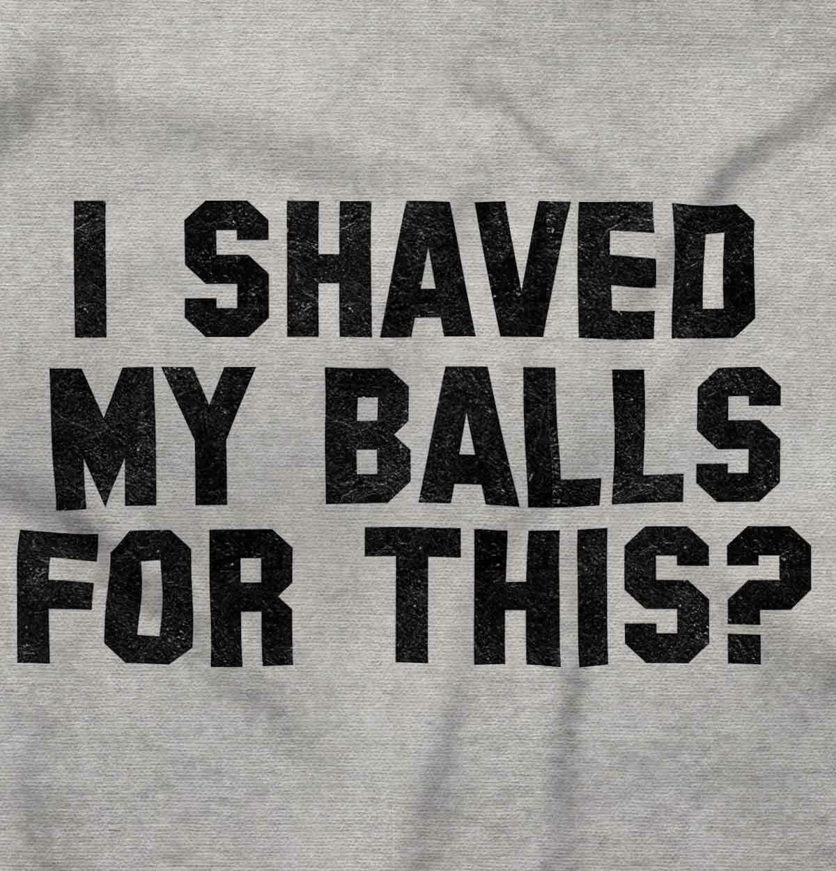 I Shaved My Balls For This Funny Novelty Gift Mens Short Sleeve Crewneck Tee gallery