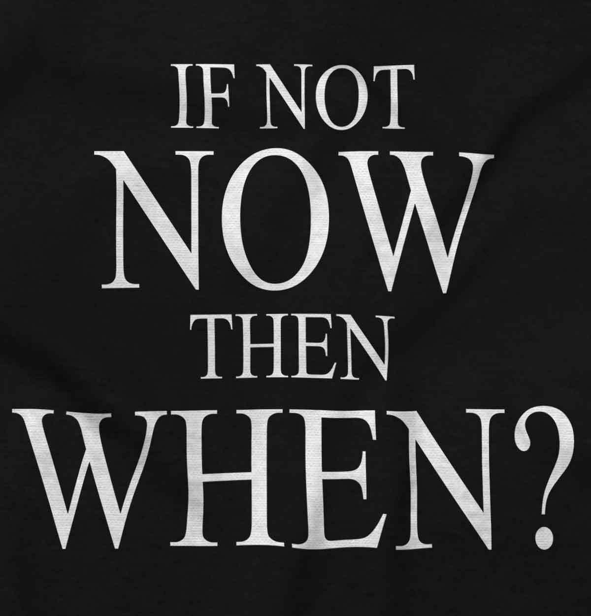 If Not Now When Adult Novelty Inspirational Long Sleeve Tshirt Tee for Adults gallery