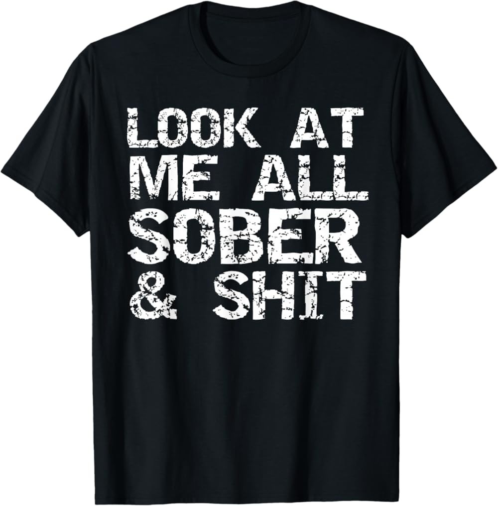 NEW LIMITED Funny Addiction Recovery Gifts Look at Me All Sober & Sh*t T-Shirt gallery