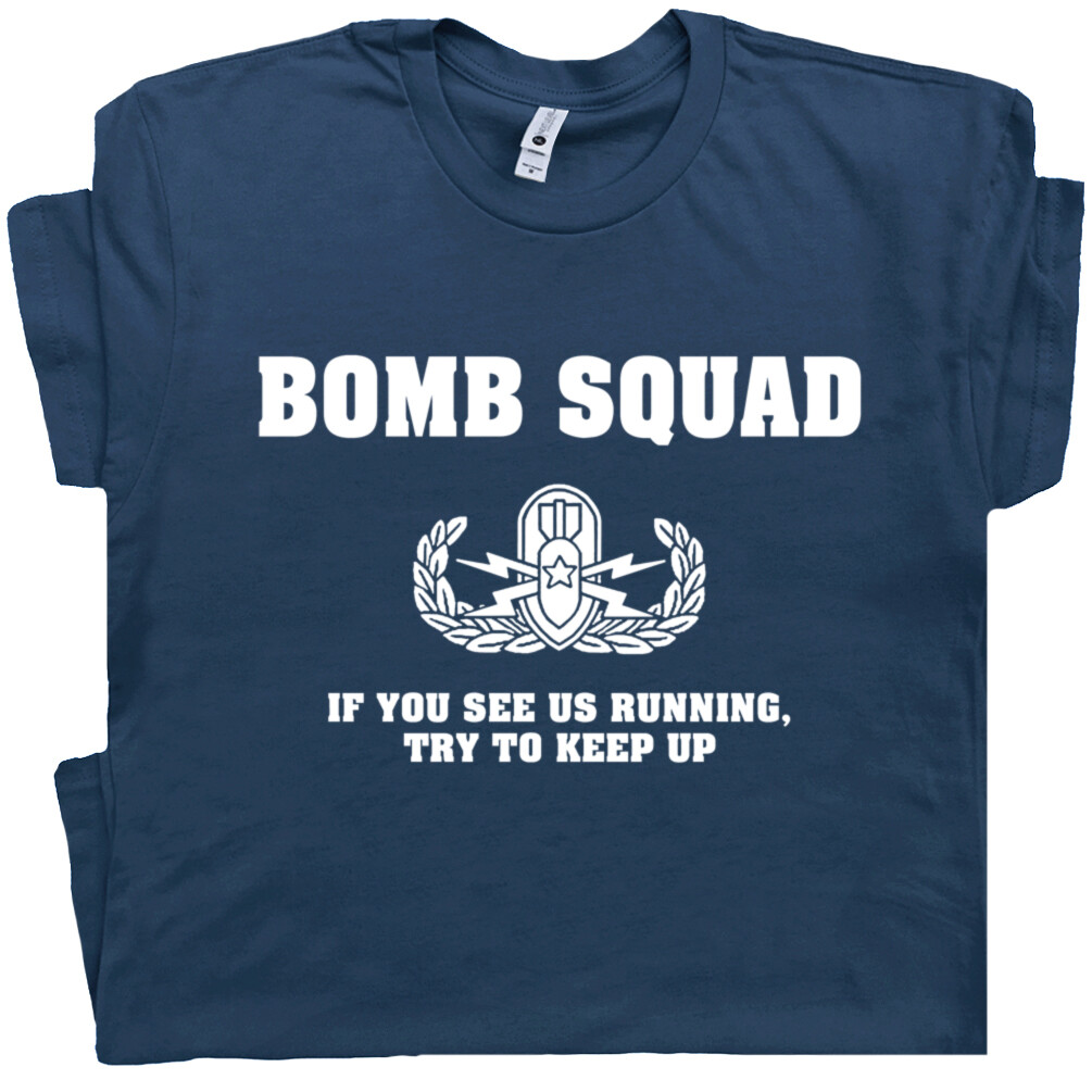 Bomb Squad T Shirt Funny Military Saying Slogan Graphic Police Fireman Tshirt
