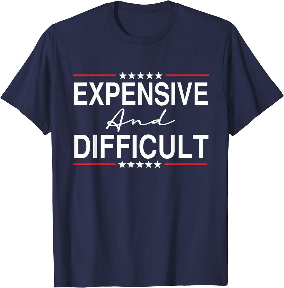 Expensive And Difficult Funny Sarcastic Humor Quote T-Shirt