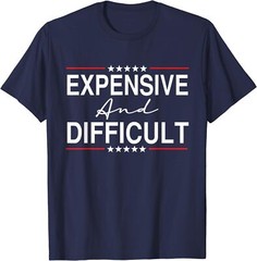 Expensive And Difficult Funny Sarcastic Humor Quote T-Shirt