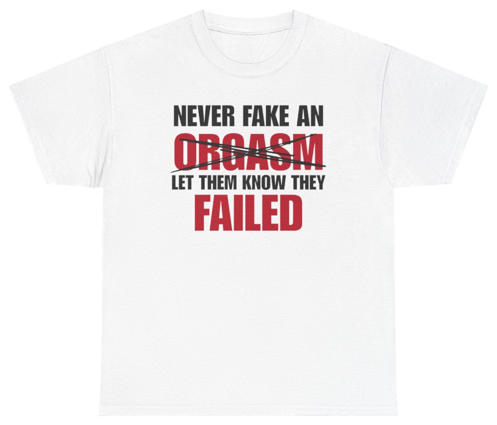 Never Fake An Orgasm Funny Tee | Unethical Threads gallery