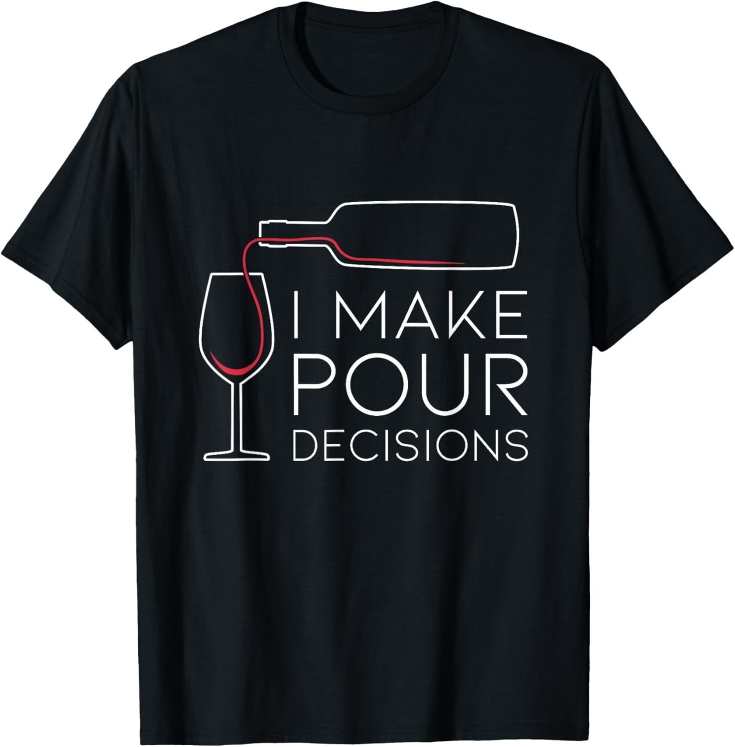 Funny I Make Pour Decision Pouring Wine is Best Choice Gift Unisex T-Shirt