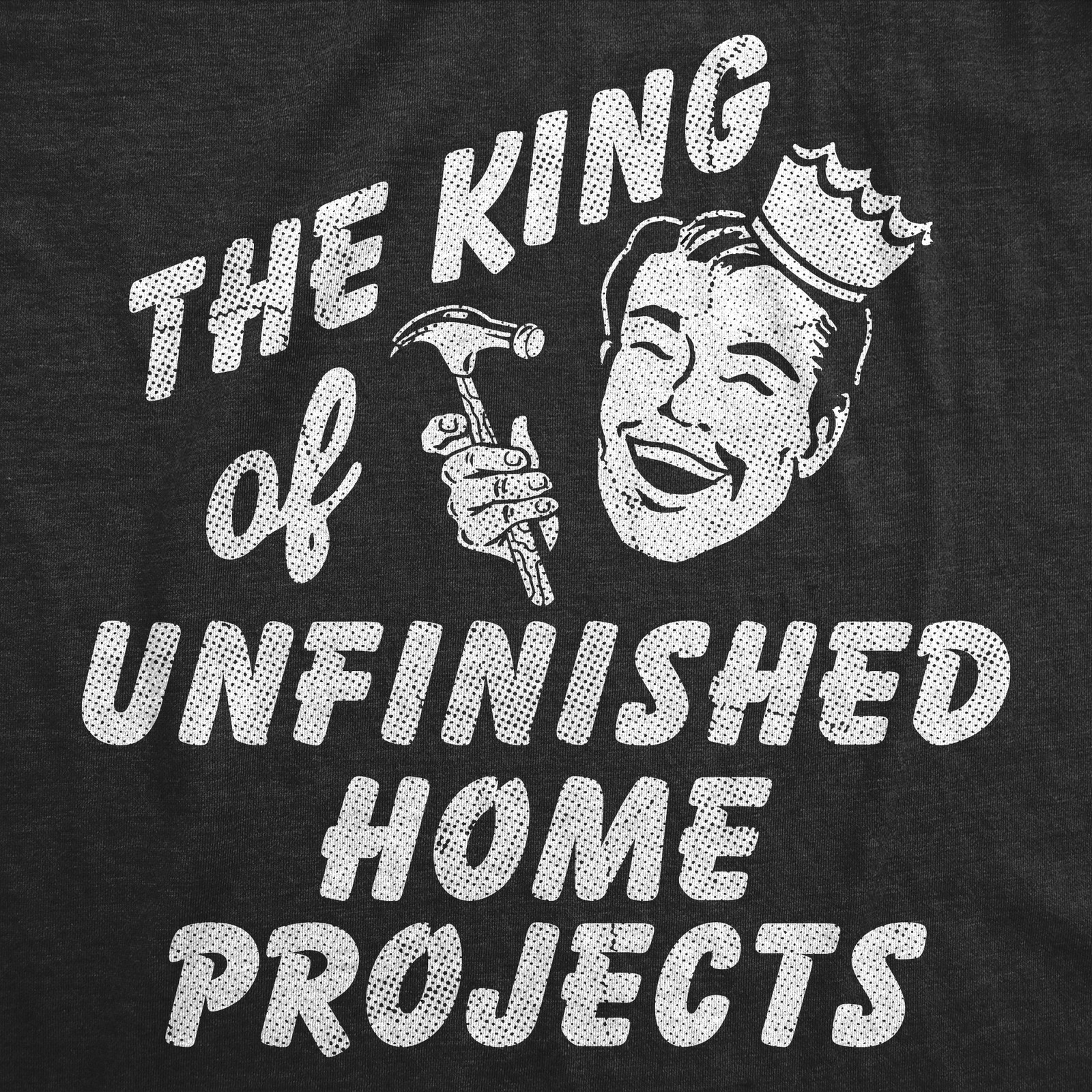 Mens Funny T Shirts The King Of Unfinished Home Projects Sarcastic DIY Graphic gallery