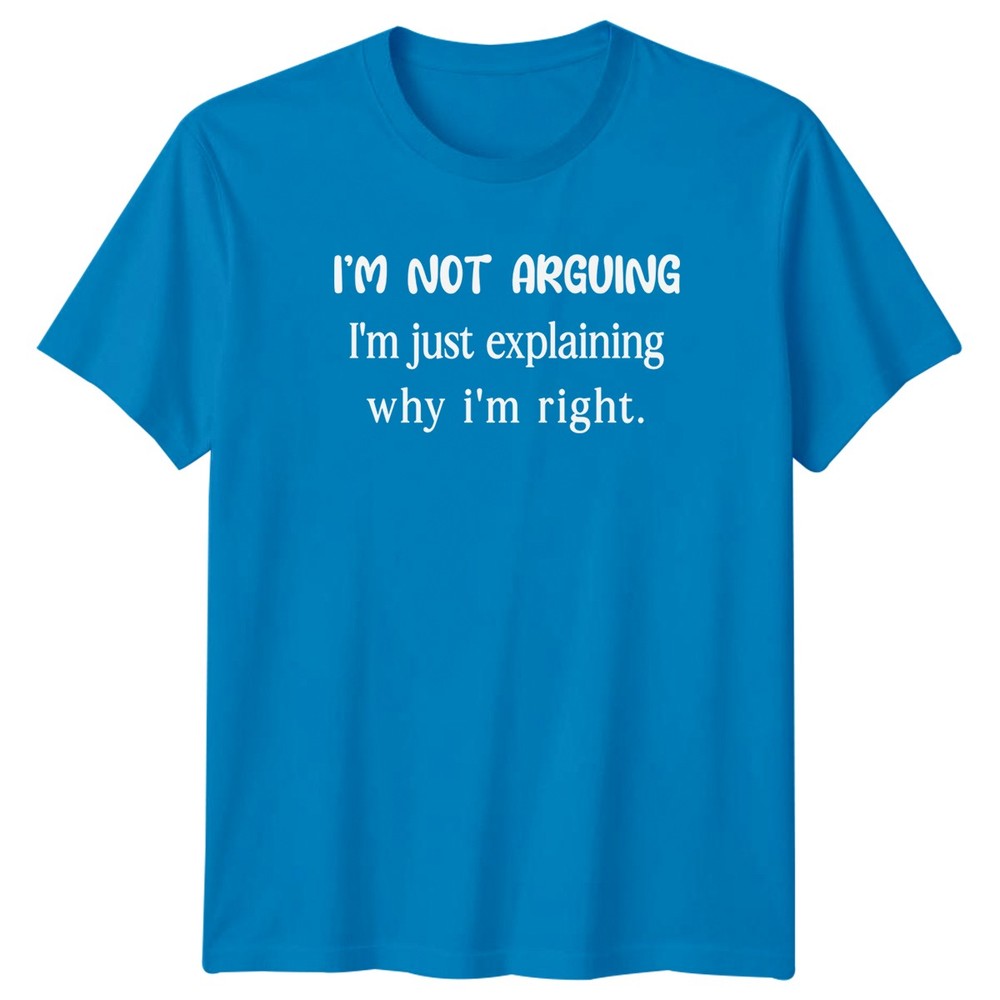Im Not Arguing Im Just Explaining Why Im Right Sarcastic Humor Mens Tee