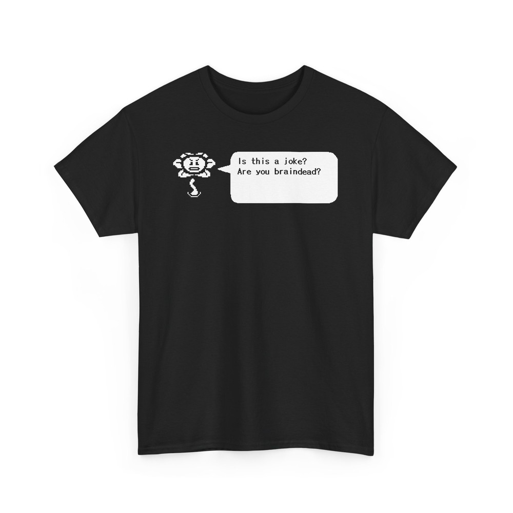 Undertale Is this a joke are you braindead Unisex Heavy Cotton Tee, Novelty
