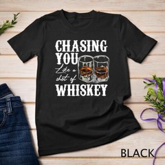 Chasing You Like A Shot Of Whiskey, Drinking Apparel T-Shirt Unisex T-shirt