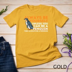 Always Be Yourself Unless You Can Be A Penguin – Penguin T-Shirt Unisex T-shirt