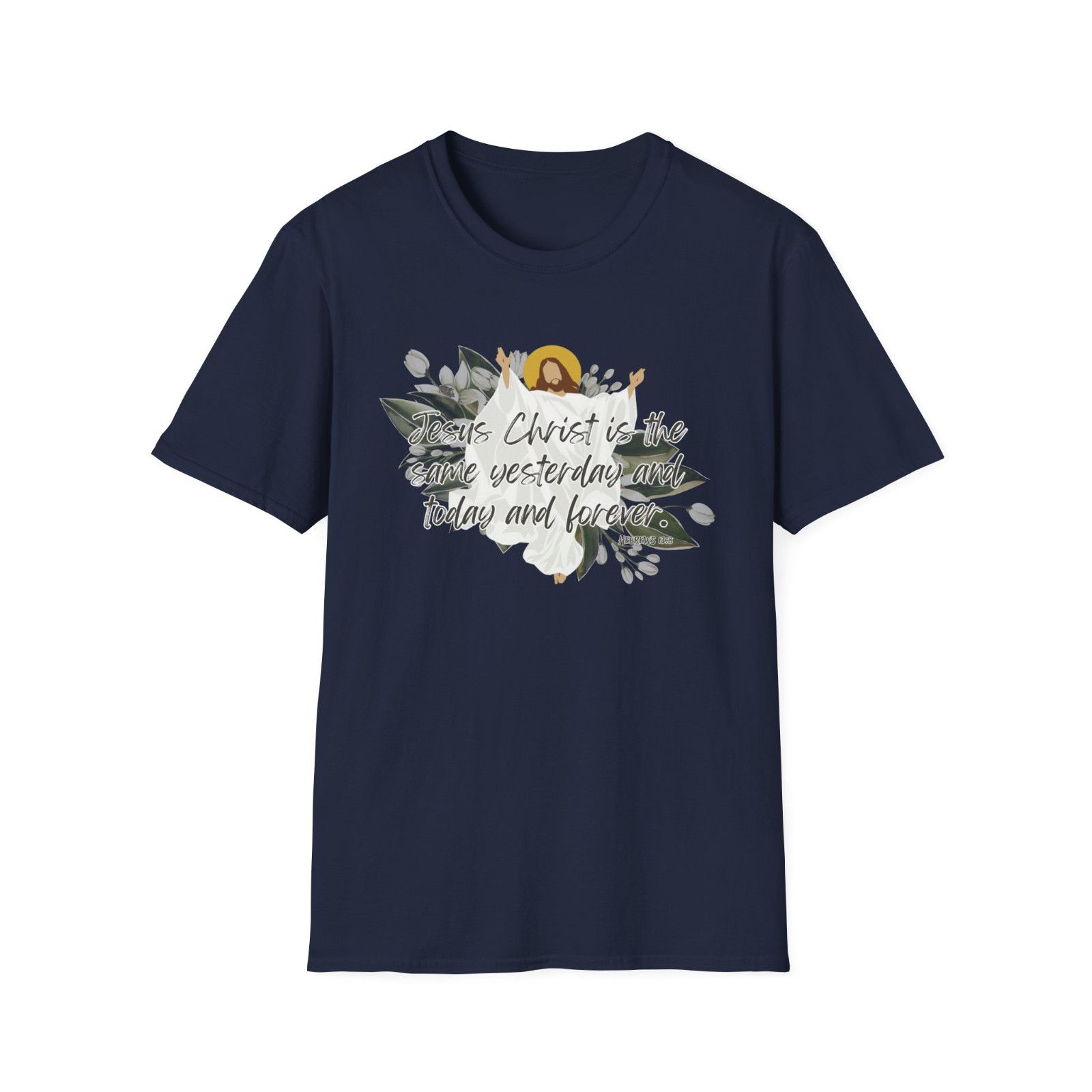 Jesus Christ is the same yesterday and today and forever - Hebrew 13:8 shirt gallery