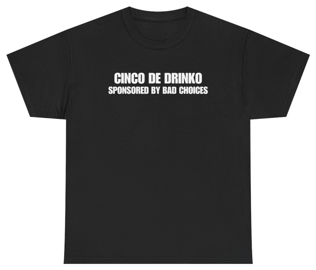 Cinco de Drinko Sponsored By Bad Choices Tee | Unethical Threads