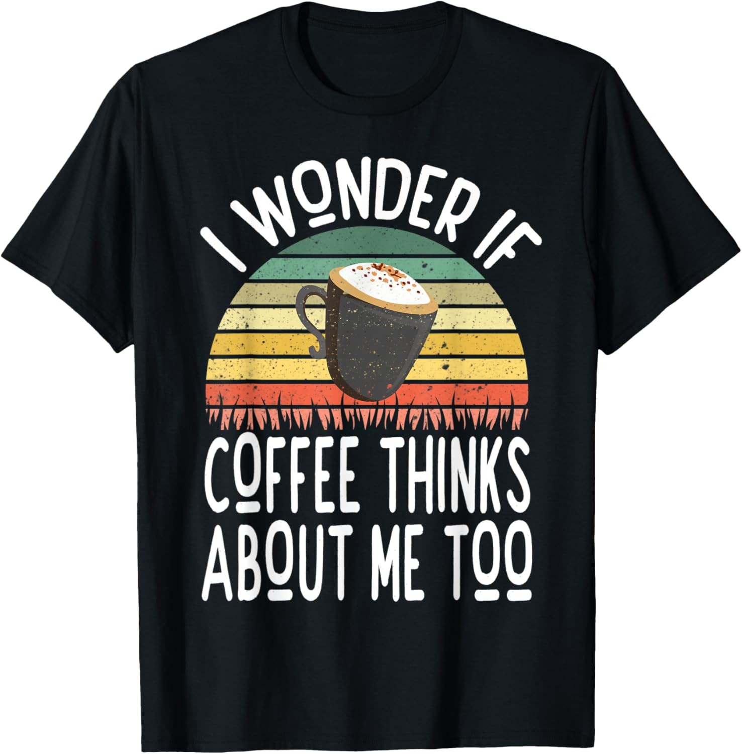 I Wonder If Coffee Thinks About Me Too Funny Coffee Humor T-Shirt gallery