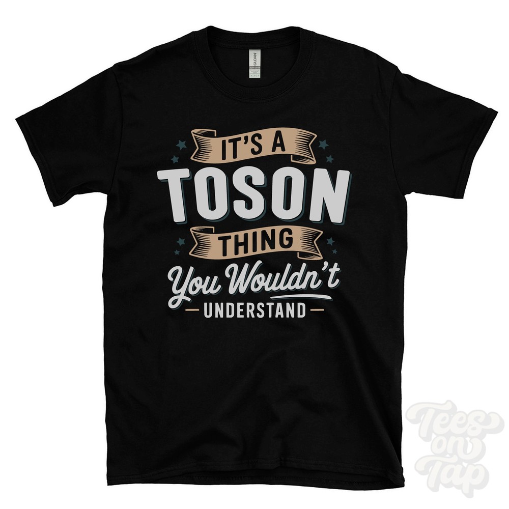 IT’S A TOSON THING YOU WOULDN’T UNDERSTAND T-SHIRT name surname family gift