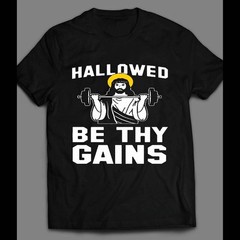 HALLOWED BE THY GAINS GYM/ WORKOUT SHIRT ALL SIZE