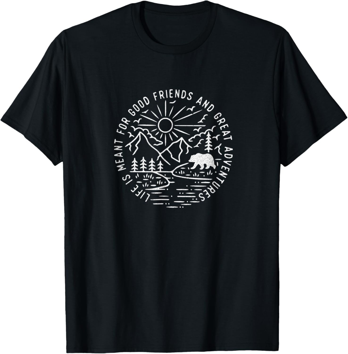 Life Is Meant For Good Friends And Great Adventures T-Shirt