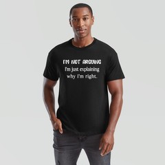 Im Not Arguing Im Just Explaining Why Im Right Sarcastic Humor Mens Tee