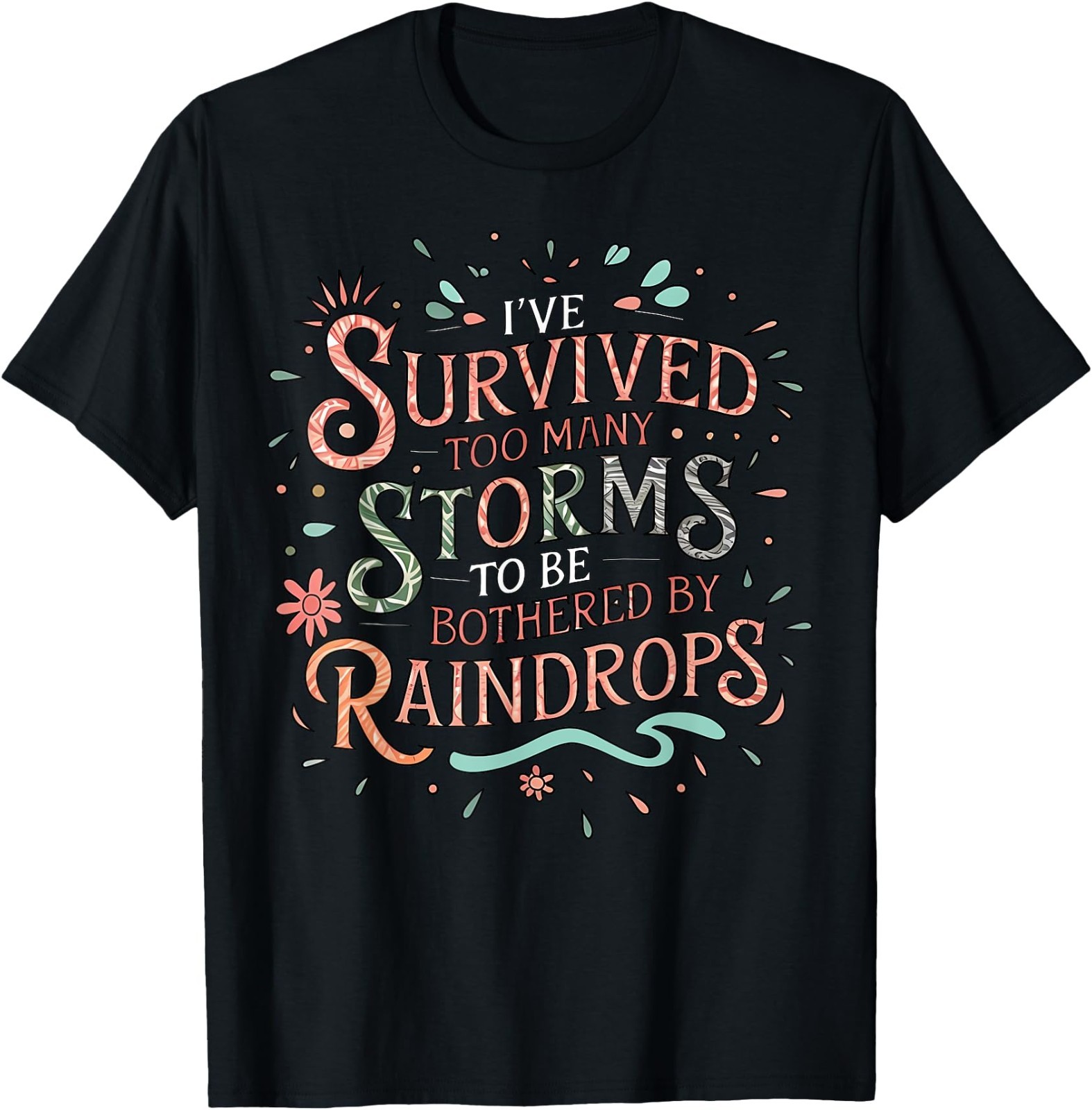 I've Survived Too Many Storms To Be Bothered By Raindrops T-Shirt gallery