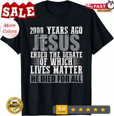 2025/NEW LIMITED 2000 Years Ago Jesus Ended the Debate Believe T-Shirt – MADE IN
