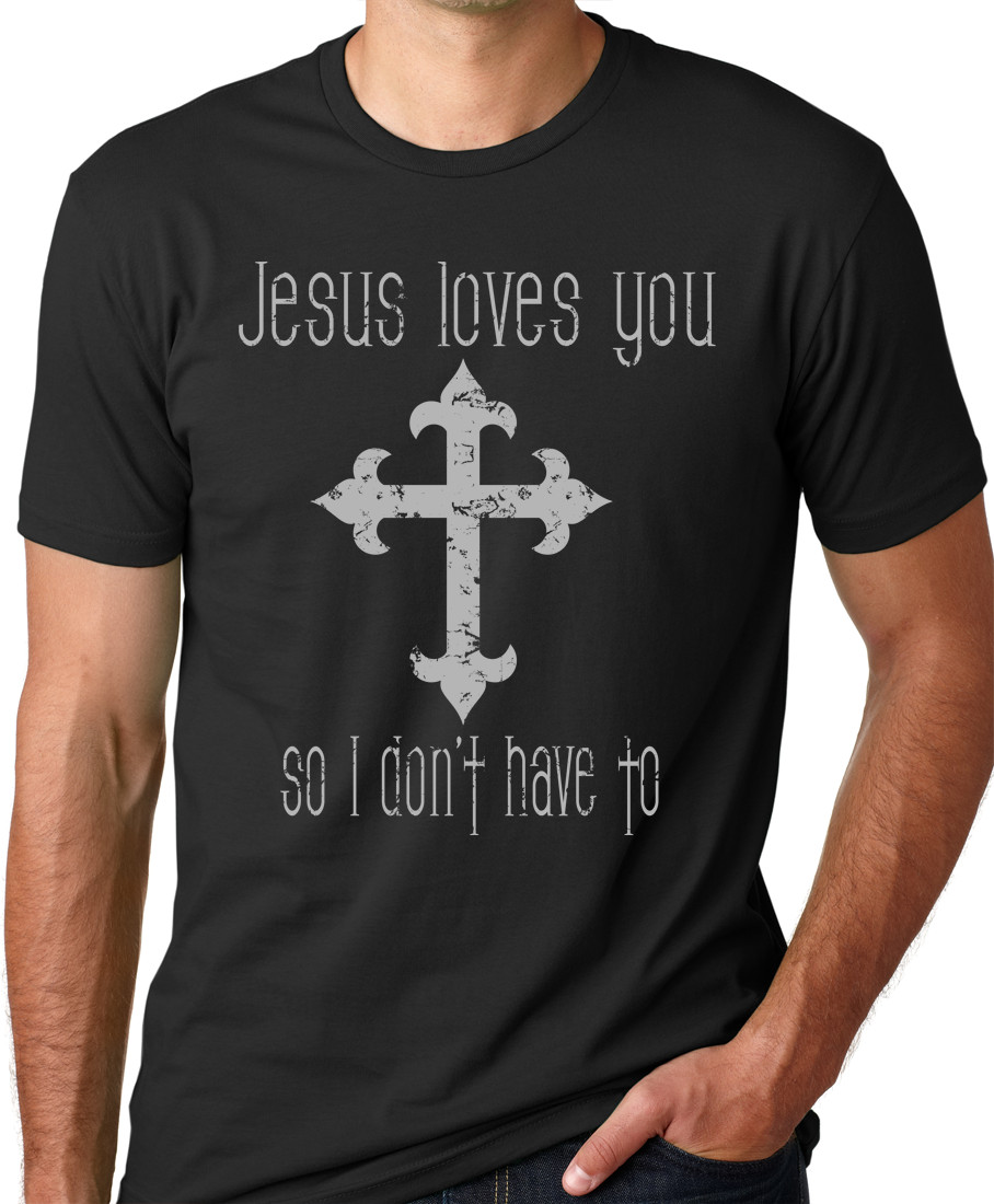 Jesus Loves You So I Don’T Have To Funny T-Shirt Atheist Tee