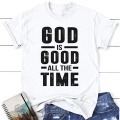 God Is Good All The Time Blessed White T-Shirt, Gift For Friends