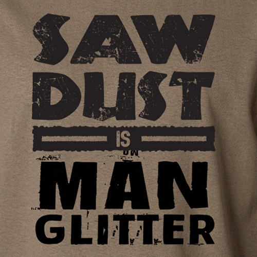 SAW DUST IS MAN GLITTER funny diy handyman shed workshop saw carpenter T-Shirt gallery