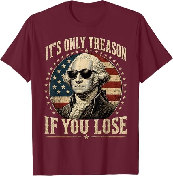It's Only Treason If You Lose Funny George Washington 4 July T-Shirt gallery