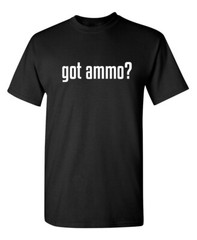 Do You Have Ammo Humor Graphic Super Soft Ring Spun Novelty Funny T Shirt