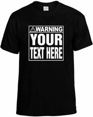 Custom WARNING (YOUR TEXT HERE) T-Shirt Funny Humorous Personalized Tee