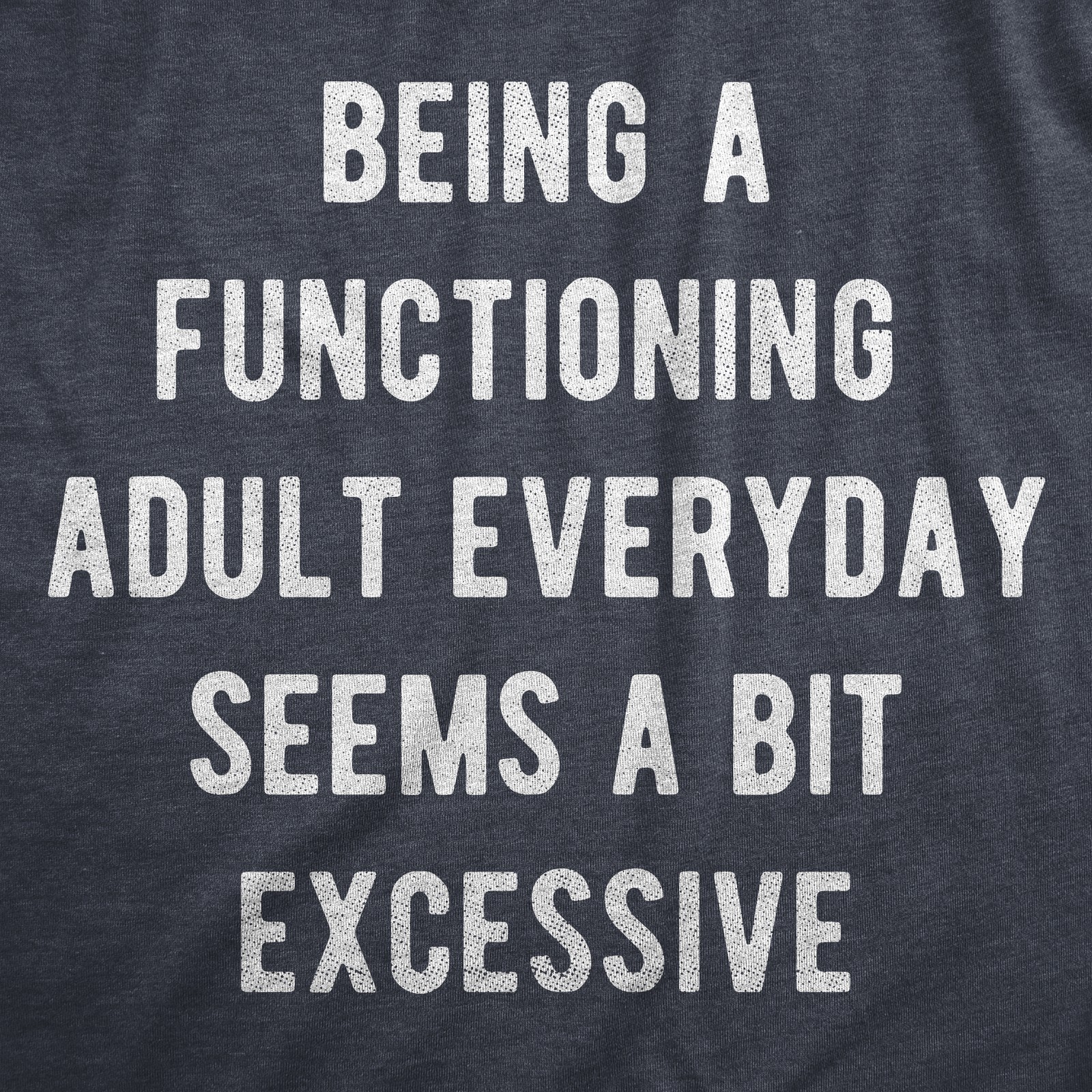 Mens Being A Functioning Adult Everyday Seems A Bit Excessive Funny T Shirt gallery