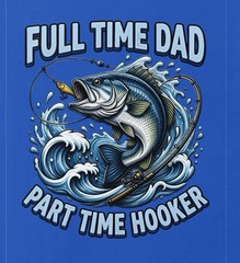Full Time Dad Part Time Hooker Funny Father’s Day Unisex T-Shirt
