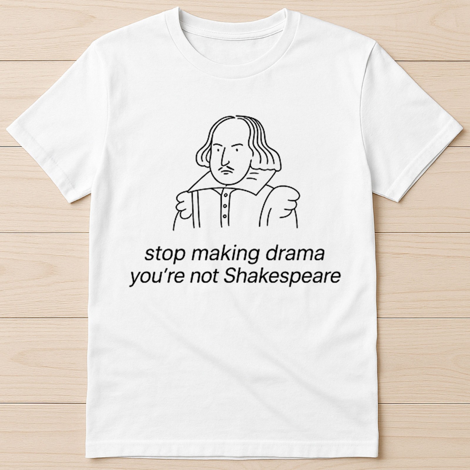 Stop Making Drama You're Not Shakespeare Best Seller Funny Gift Tee T Shirt @14 gallery