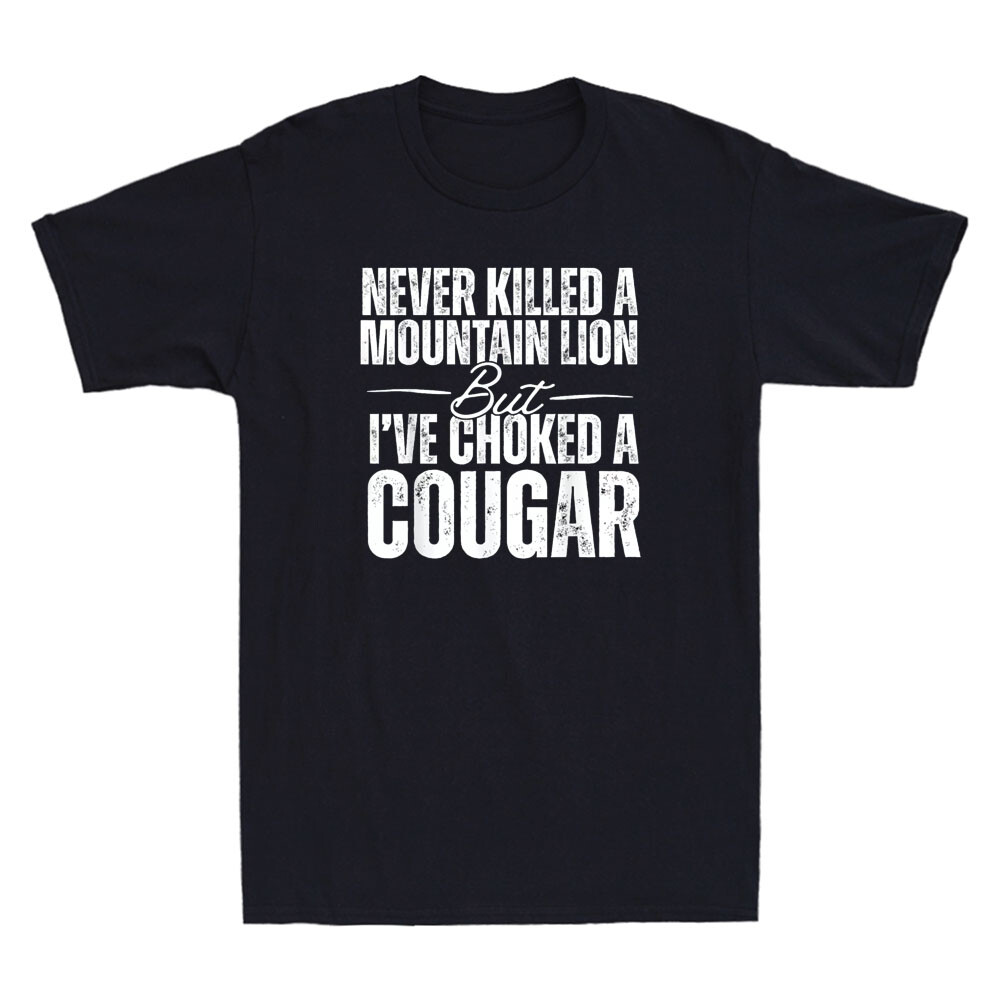 Never Killed A Mountain Lion But I’ve Choked A Cougar Funny Saying Men’s T-Shirt