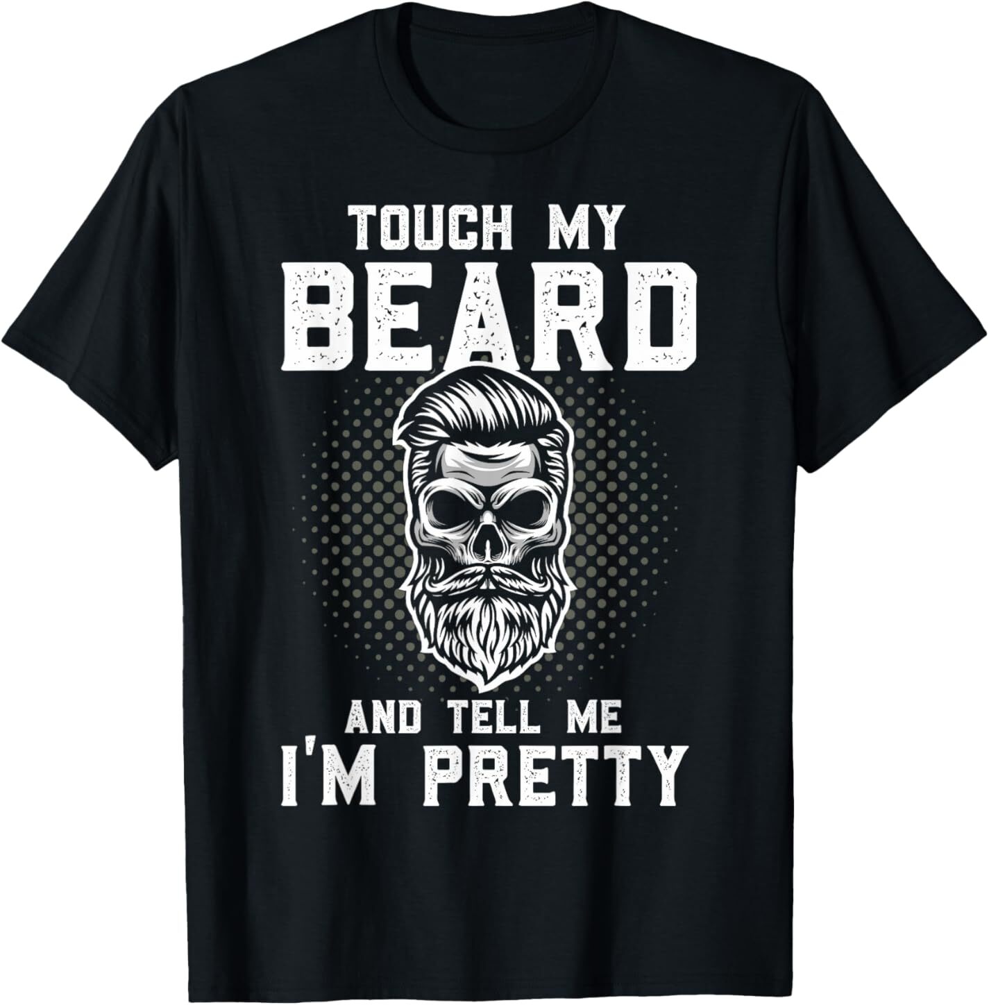 Funny Beard Quote Touch My Beard And Tell Me I’m Pretty T-Shirt