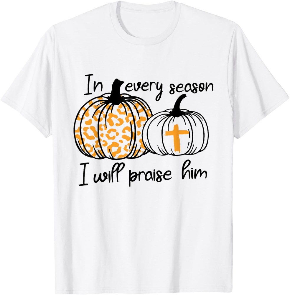 In Every Season I Will Praise Him Pumpkin Christian T-Shirt