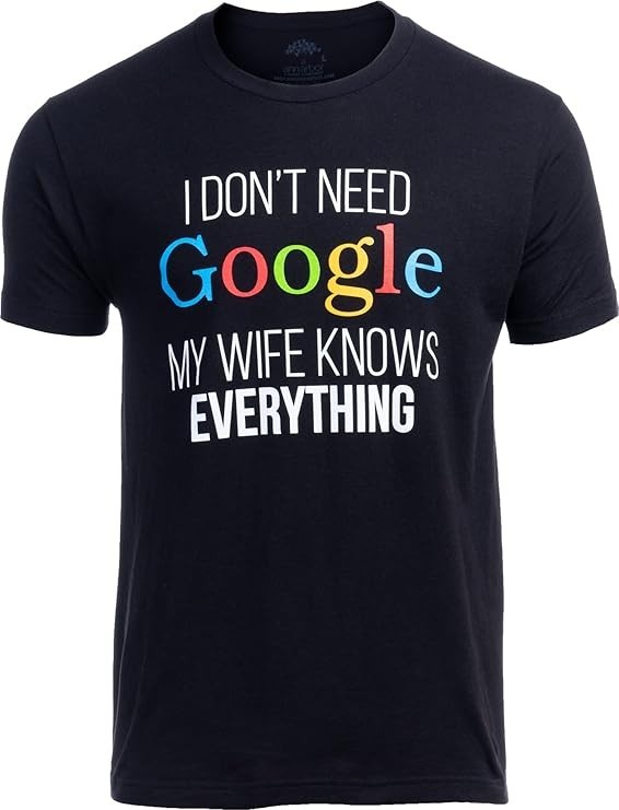 I Don’t Need Google My Wife Knows Everything T-Shirt Size XL–FREE SHIPPING!