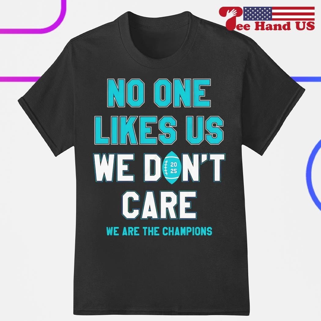 Philly no one likes us we don’t care we are the champions shirt
