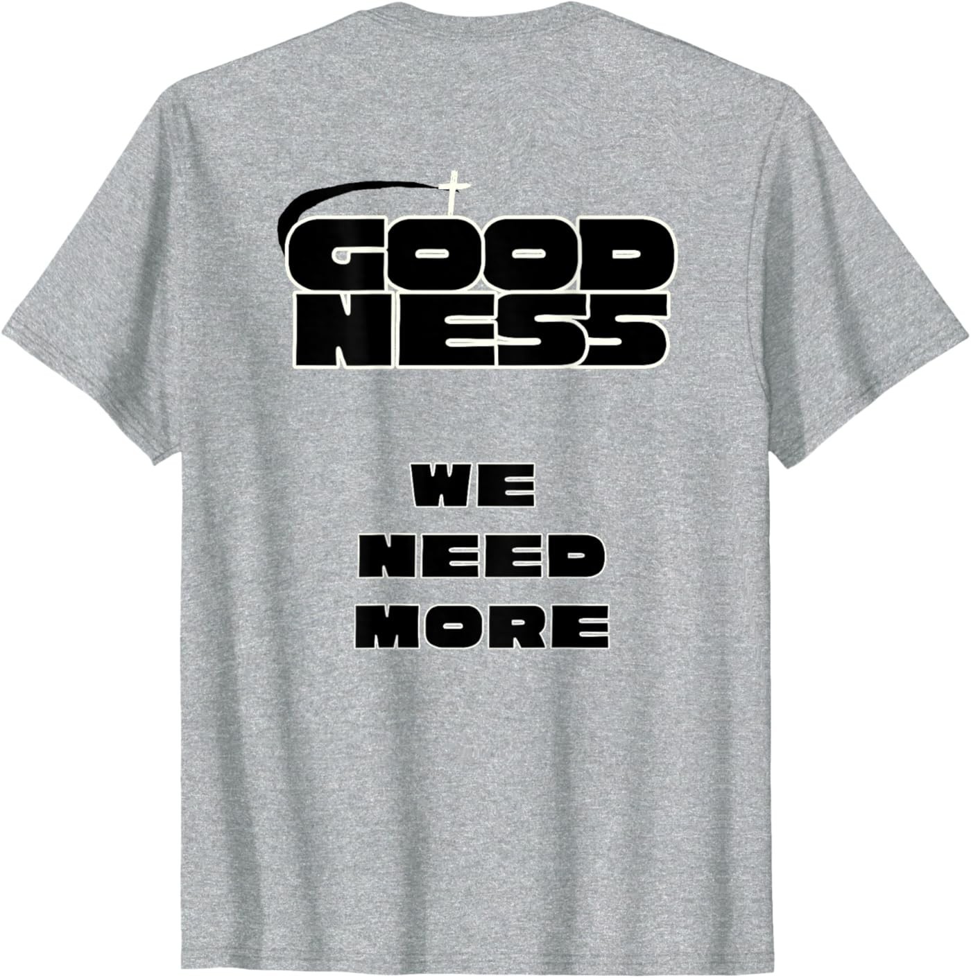 ( On Back ) Goodness We Need More Positive Inspirational Kindness T-Shirt