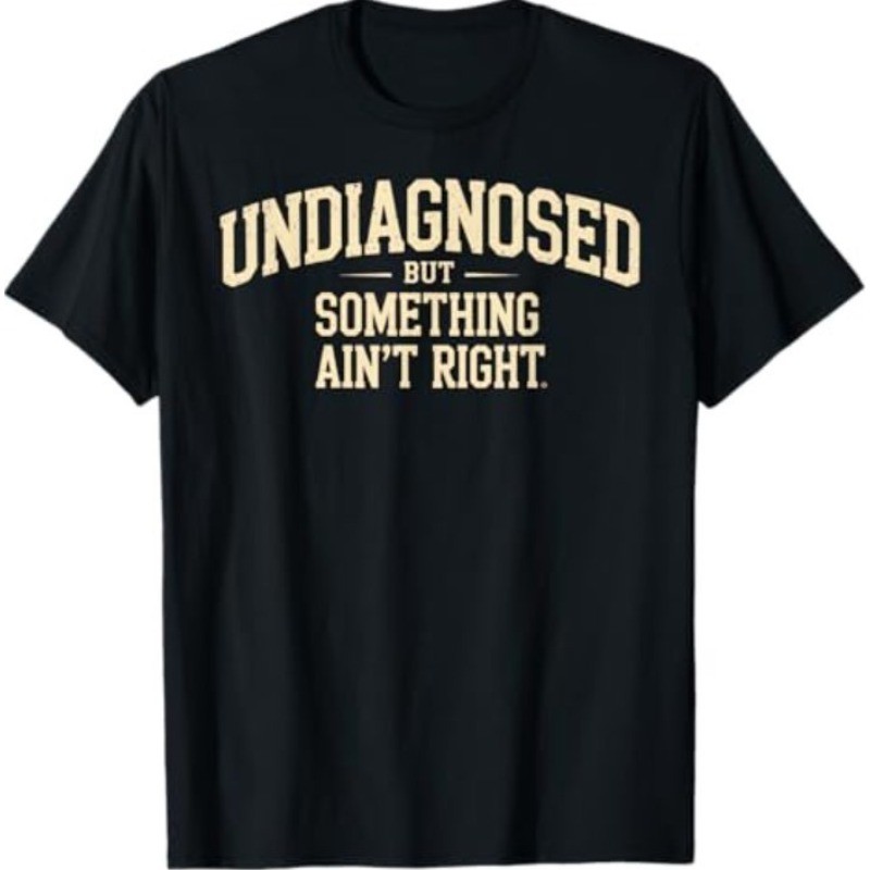 Undiagnosed But Something Ain’t Right Funny Humor 100% Cotton Unisex T-Shirt gallery
