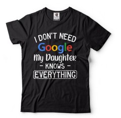 My Daughter Knows Everything , Father Day T Shirt, Funny Daughter Father Gifts