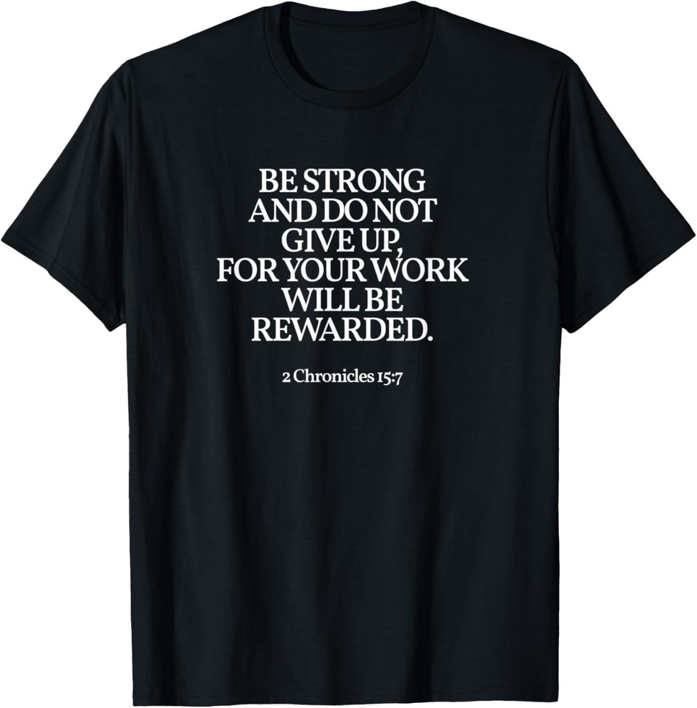 Be Strong And Do Not Give Up 2 Chronicles 15:7 Christian T-Shirt