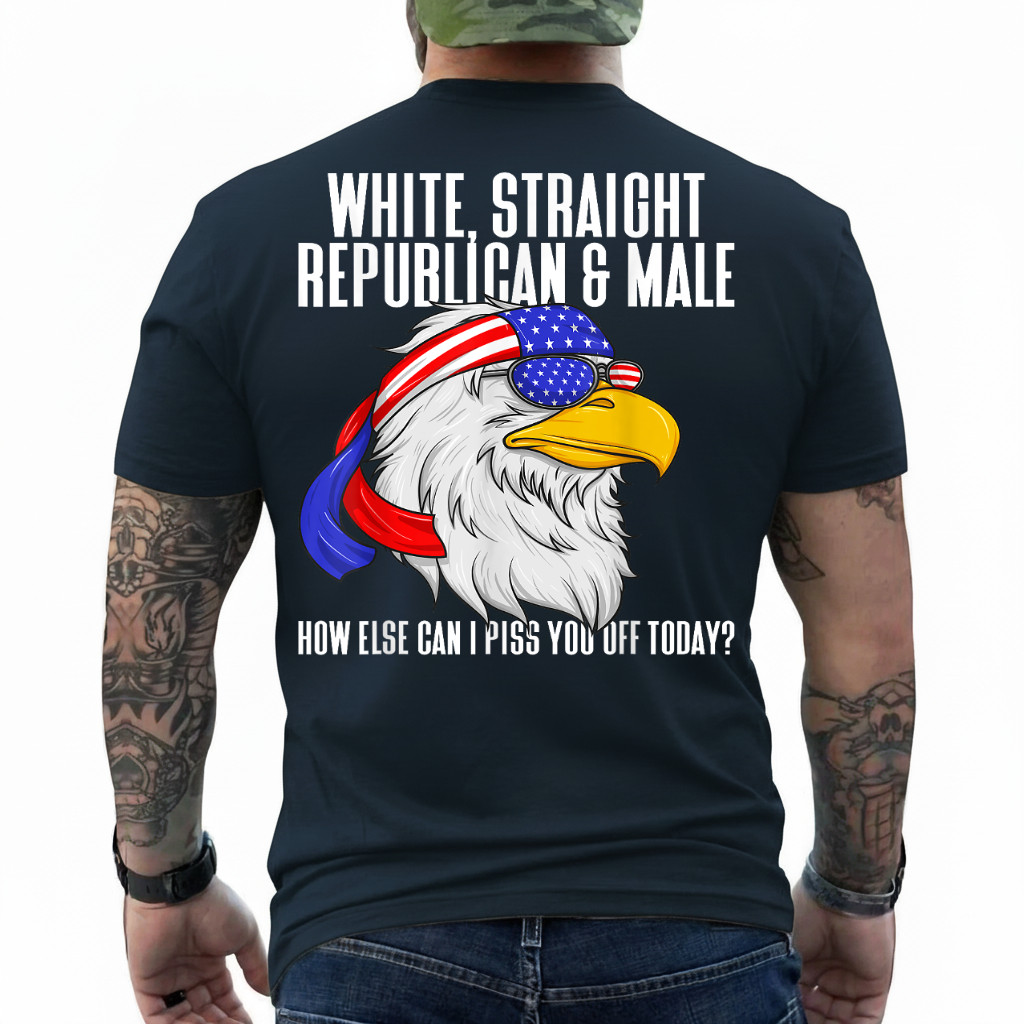White Straight Republican Male How Can I Piss You Off Today On Back T-Shirt gallery