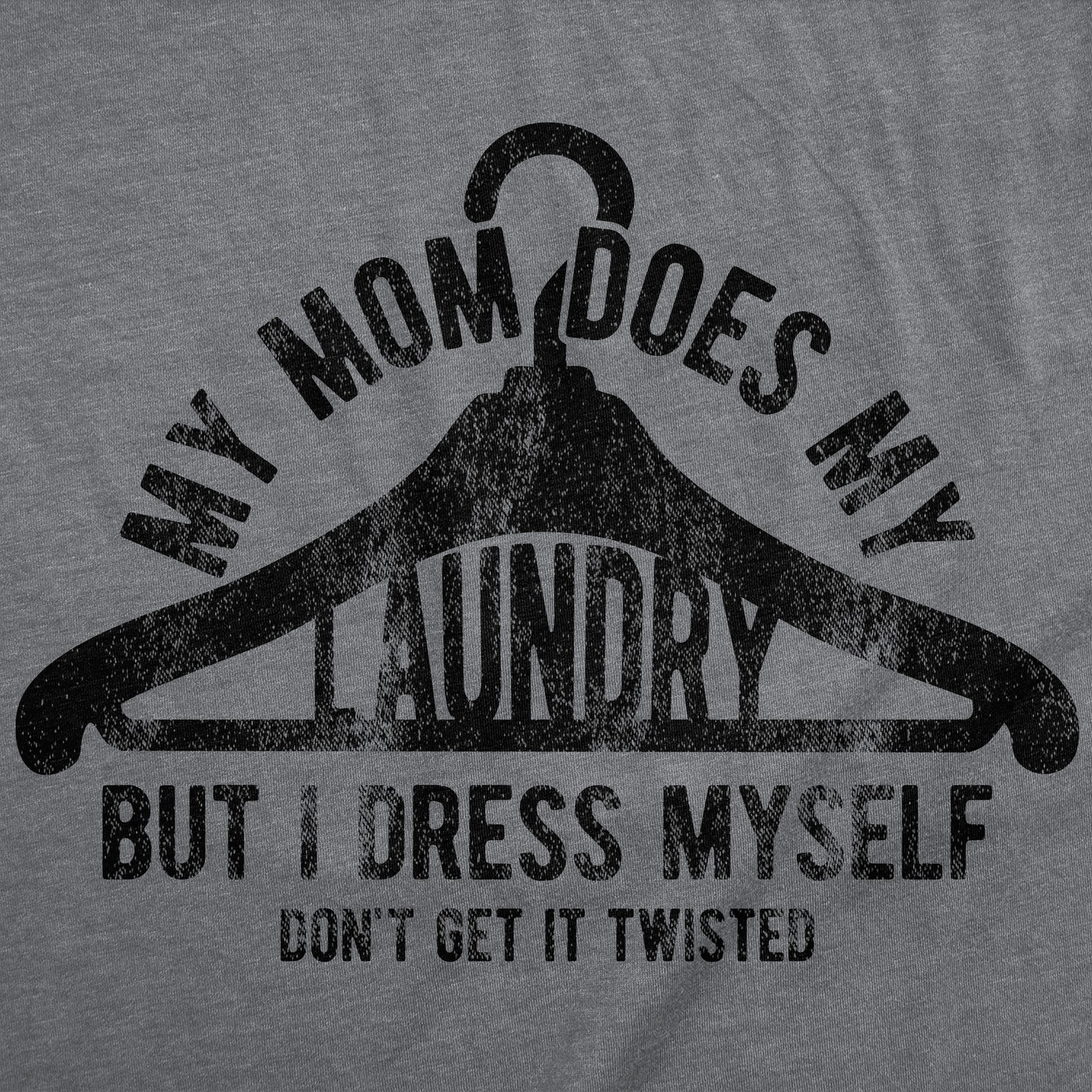 Mens Funny T Shirts My Mom Does My Laundry But I Dress Myself Dont Get It gallery