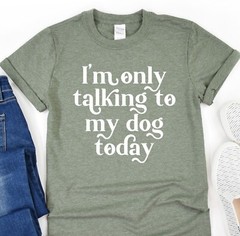 Only Talking To My Dog Today Tee, Dog Mom Shirt, Animal Lover T-Shirt, Fur Mama