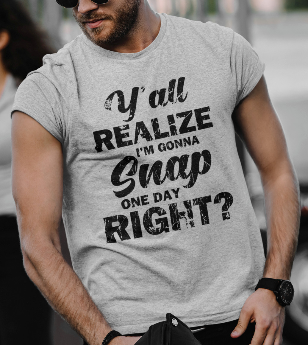 Funny I'm Gonna Snap One Day Gift T shirt Rude Humor Offensive Sarcastic T-Shirt gallery