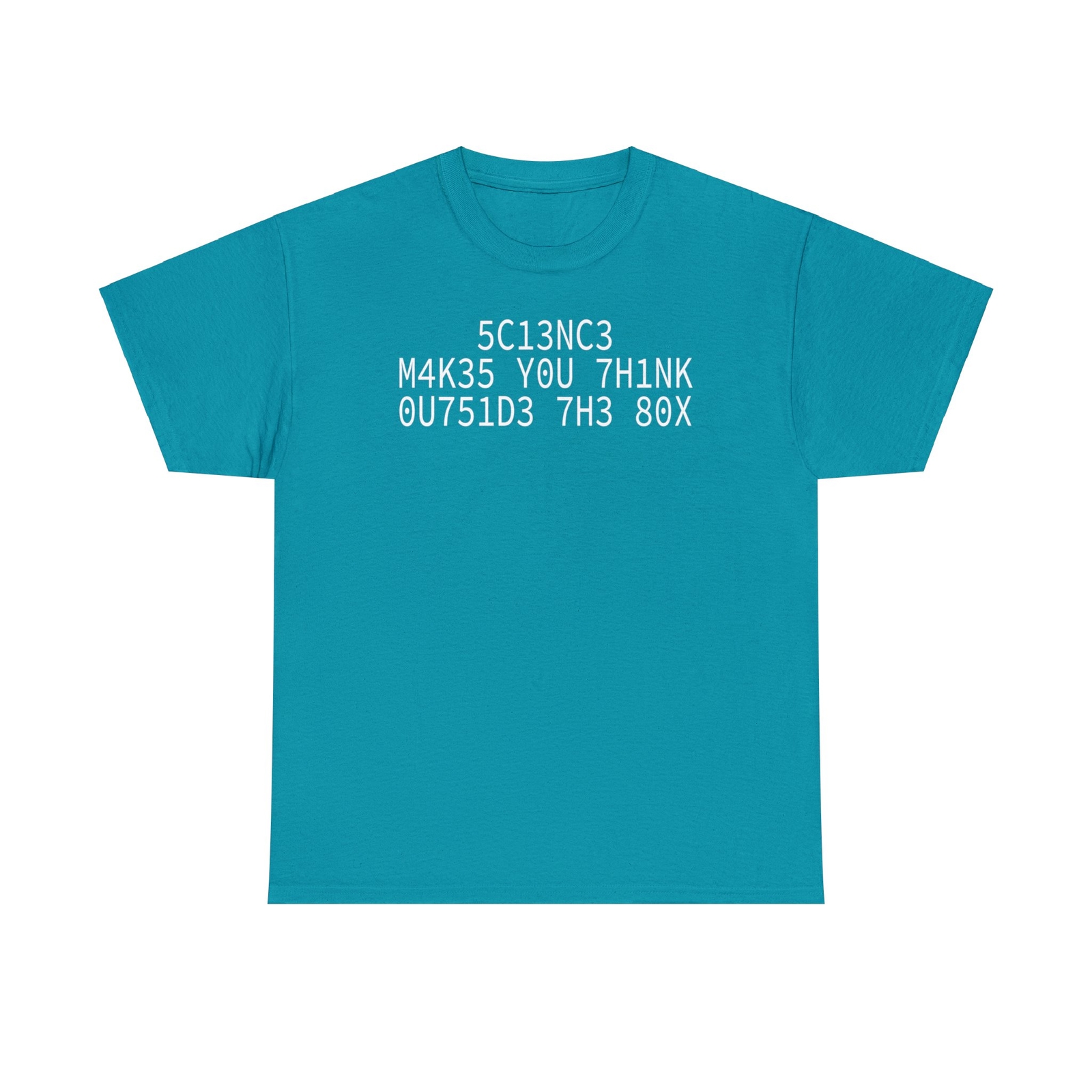 5C13NC3 M4K35 Y0U 7H1NK 0U751D3 7H3 80X T-Shirt