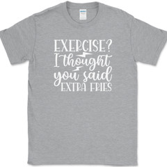 Exercise I Thought You Said Extra Fries T-Shirt Funny Gym Fitness Workout Tee
