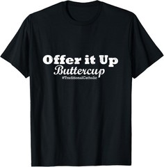 New Limited Traditional Catholic Tees: Offer it Up Buttercup T-Shirt