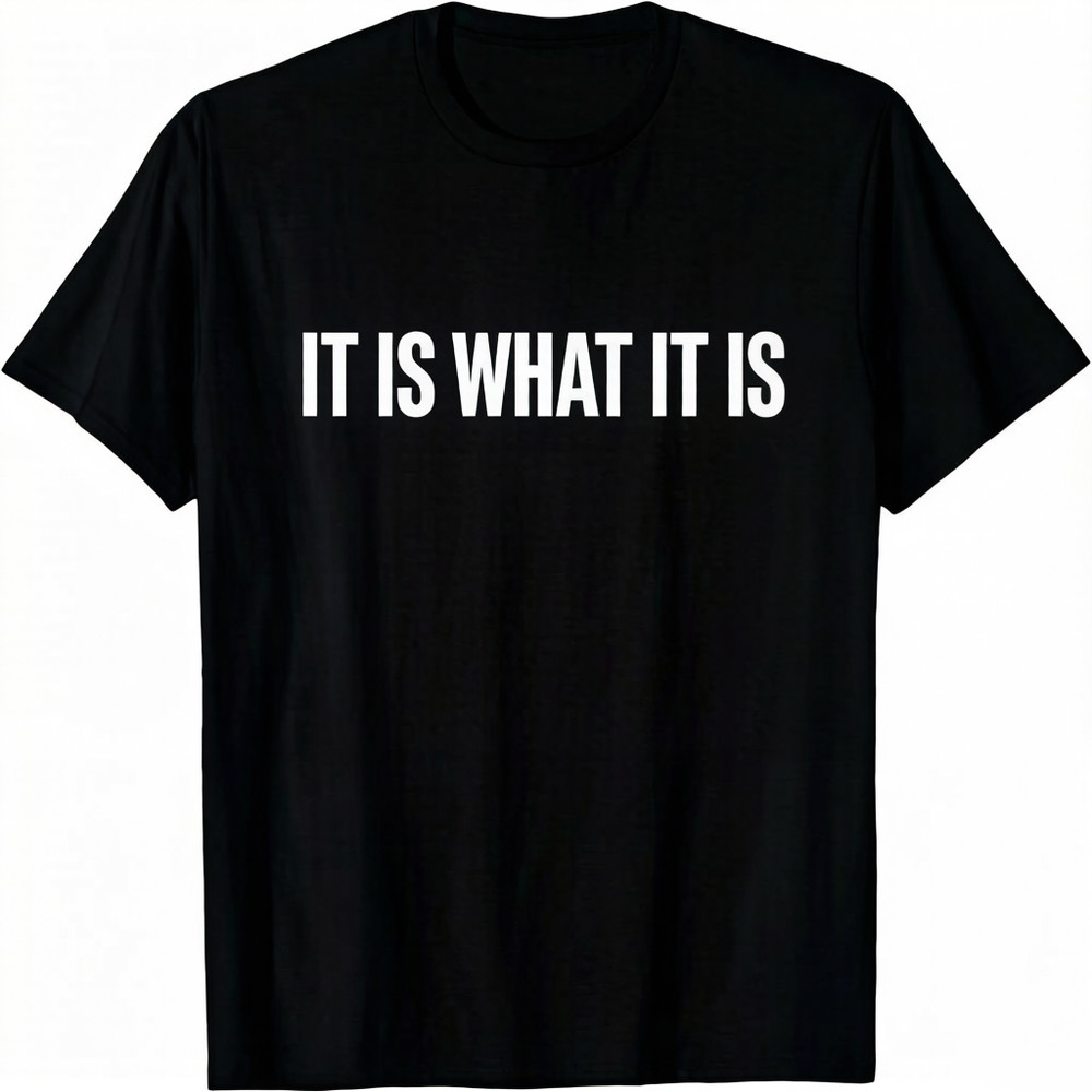 “It Is What It Is” T-Shirt – Funny Sarcastic Life Philosophy Tee-100% Cotton