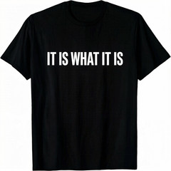 “It Is What It Is” T-Shirt – Funny Sarcastic Life Philosophy Tee-100% Cotton